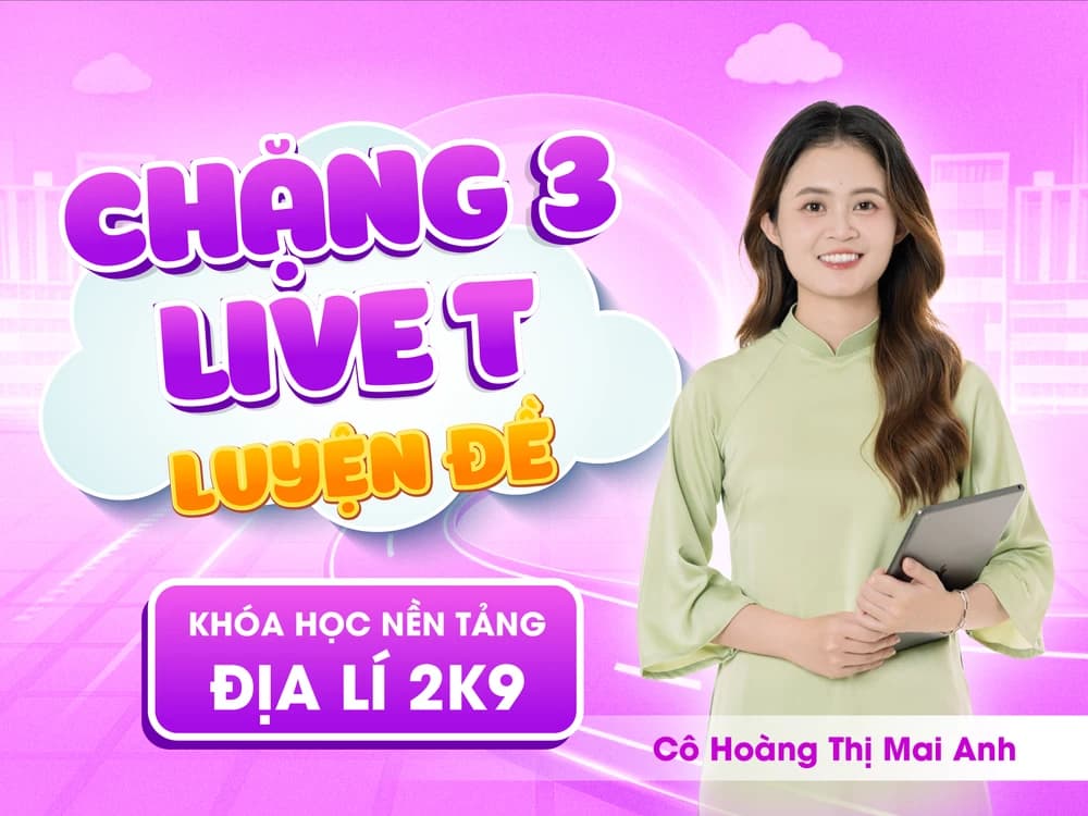 CHẶNG 3: LIVE T - LUYỆN ĐỀ THỰC CHIẾN - Cô Mai Anh