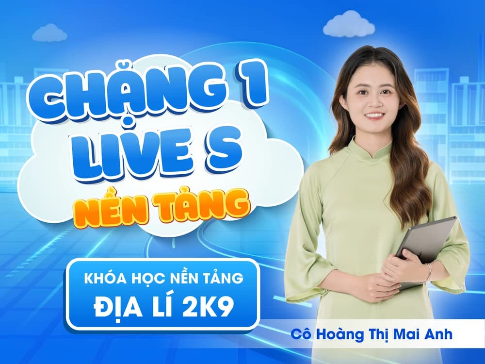 CHẶNG 1: LIVE S -  LÝ THUYẾT NỀN TẢNG ĐỊA LÍ 12 - Cô Mai Anh