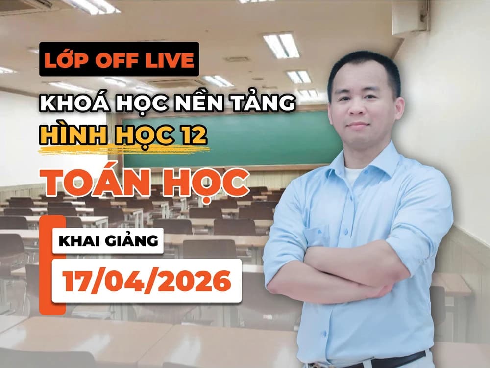 LỚP OFF LIVE KHÓA HỌC NỀN TẢNG HÌNH HỌC 12 TOÁN HỌC THẦY LÊ ĐÌNH NAM