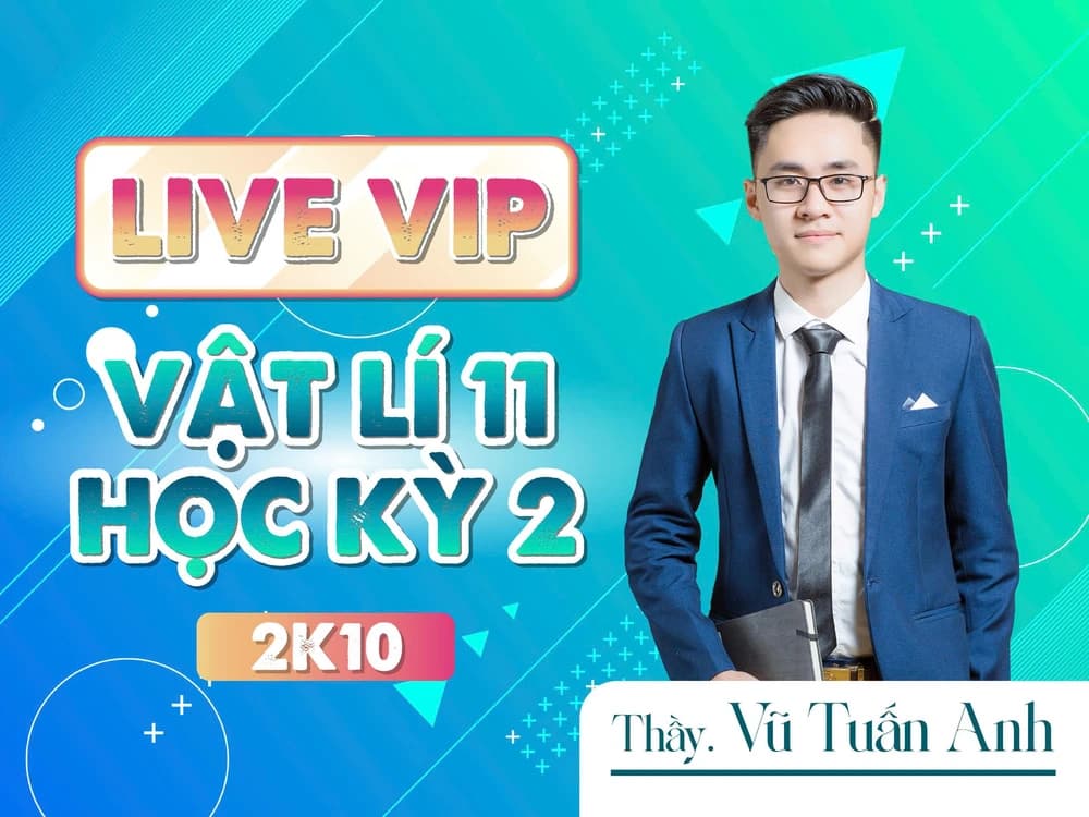 LIVE VIP VẬT LÍ 11 HỌC KỲ 2 2K10 THẦY VŨ TUẤN ANH