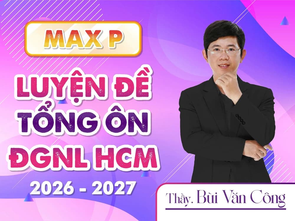 MAX P - LUYỆN ĐỀ TỔNG ÔN ĐGNL HCM 2026 - 2027