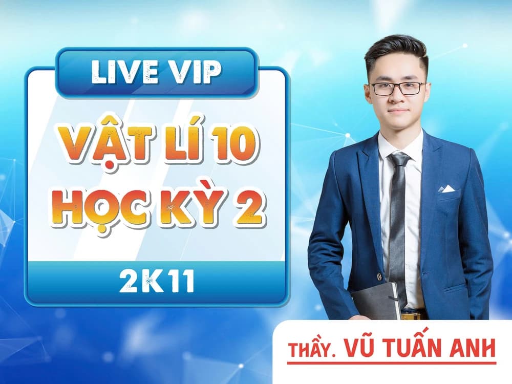 LIVE VIP VẬT LÍ 10 HỌC KỲ 2 2K11 THẦY VŨ TUẤN ANH