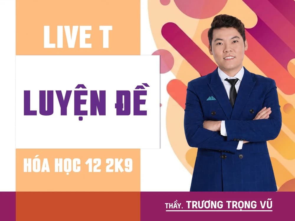 LIVE T - Luyện đề - HÓA HỌC 12 2K9 - TTV