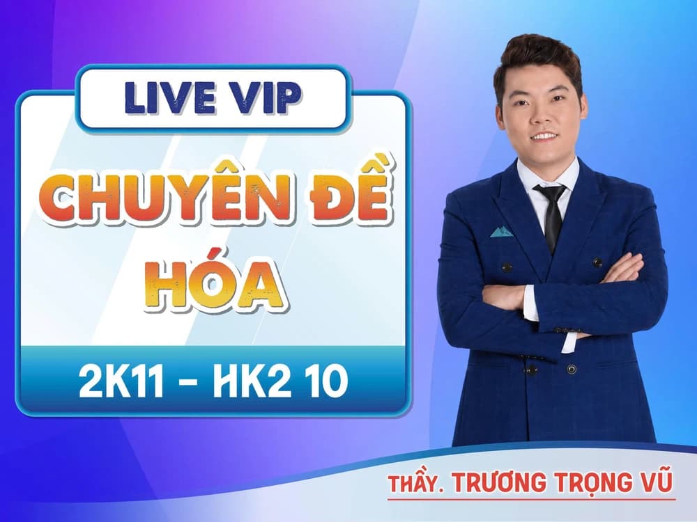 2K11 LIVE VIP HKII 10 CHUYÊN ĐỀ HÓA THẦY TRƯƠNG TRỌNG VŨ