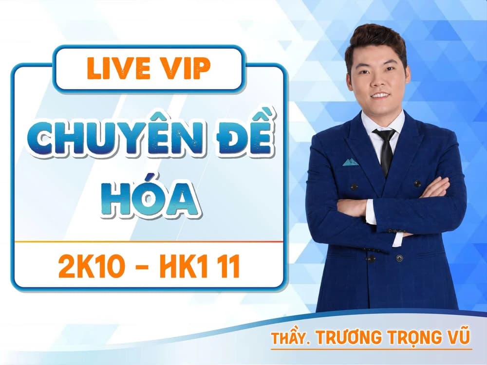 2K10 LIVE VIP HKI 11 CHUYÊN ĐỀ HÓA THẦY TRƯƠNG TRỌNG VŨ