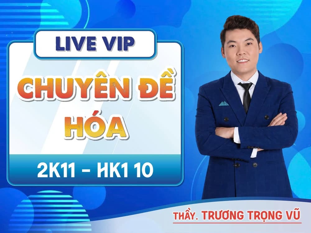 2K11 LIVE VIP HKI 10 CHUYÊN ĐỀ HÓA THẦY TRƯƠNG TRỌNG VŨ